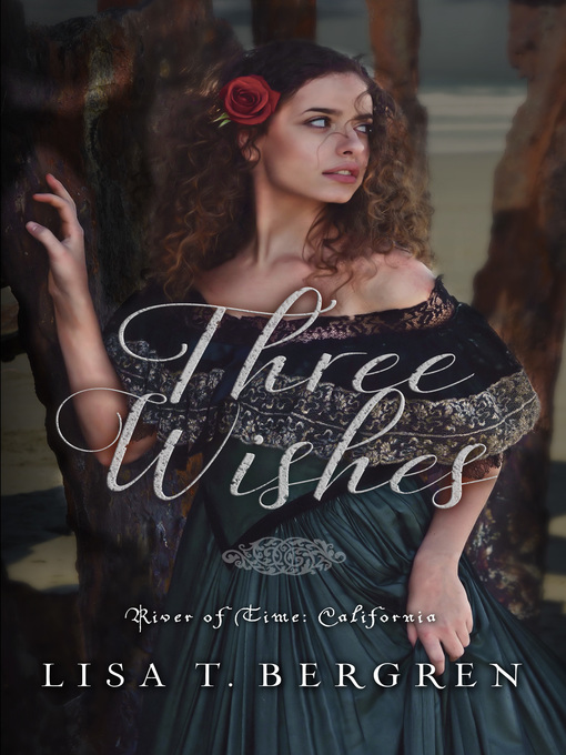 Title details for Three Wishes (River of Time California, Book 1) by Lisa T. Bergren - Available